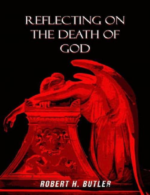 Cover of the book Reflecting on the Death of God by Robert Butler, Lulu.com