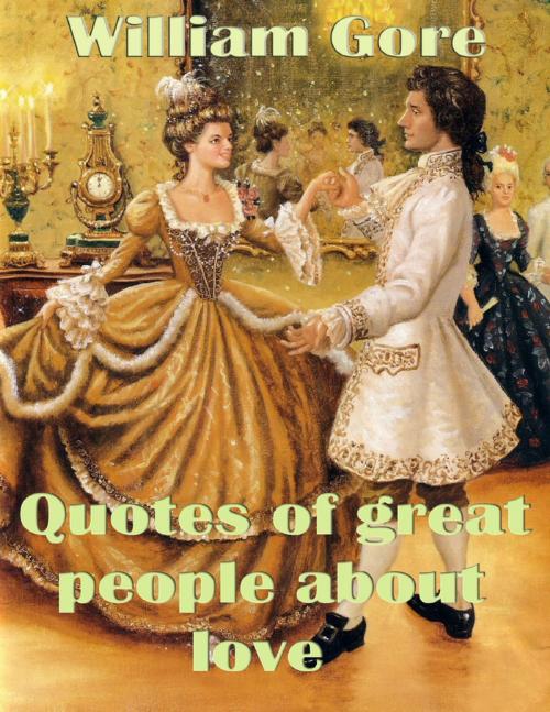 Cover of the book Quotes of Great People About Love by William Gore, Lulu.com