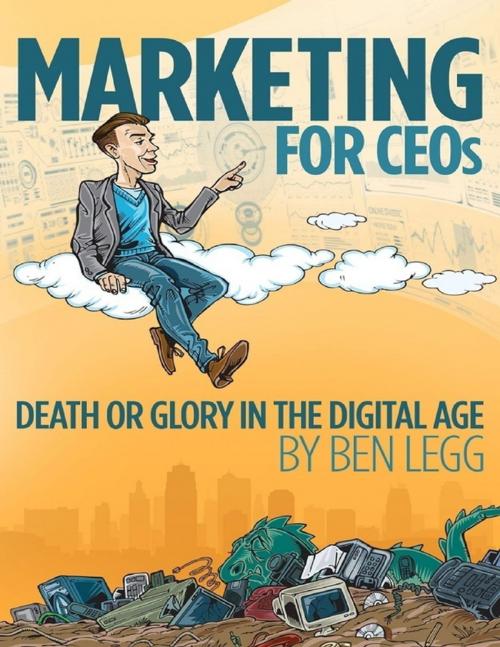 Cover of the book Marketing for CEOs Death or Glory in the Digital Age by Ben Legg, Lulu.com