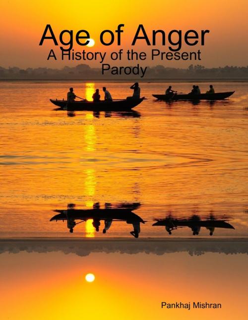 Cover of the book Age of Anger: A History of the Present Parody by Pankhaj Mishran, Lulu.com