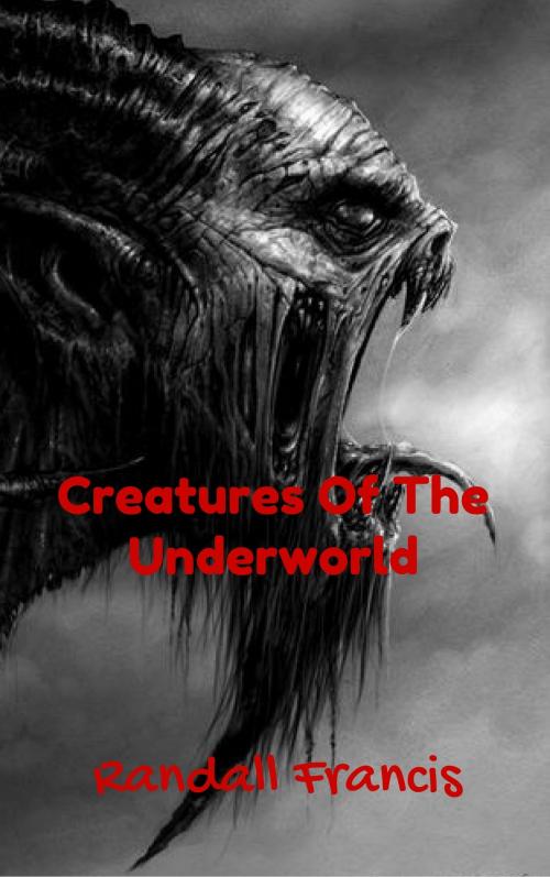 Cover of the book Creatures Of the Underworld by Randall Francis Jr, Randall Francis, Jr