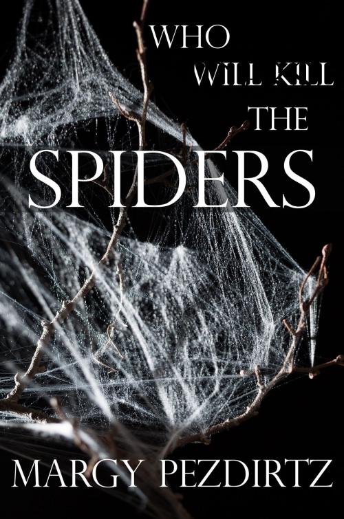Cover of the book Who Will Kill the Spiders? by Margy Pezdirtz, Margy Pezdirtz