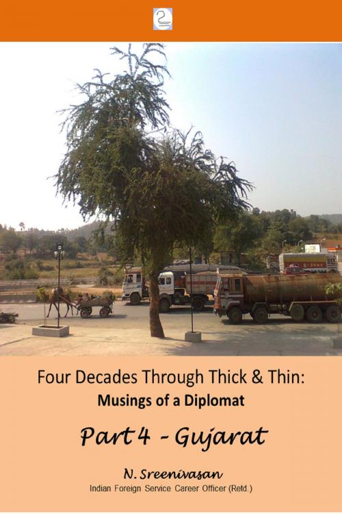 Cover of the book Four Decades through Thick & Thin: Musings of a Diplomat Part 4 – A Lone Tree in Gujarat by N Sreenivasan, N Sreenivasan