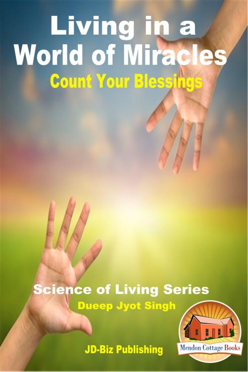 Cover of the book Living in a World of Miracles: Count Your Blessings by Dueep Jyot Singh, Mendon Cottage Books