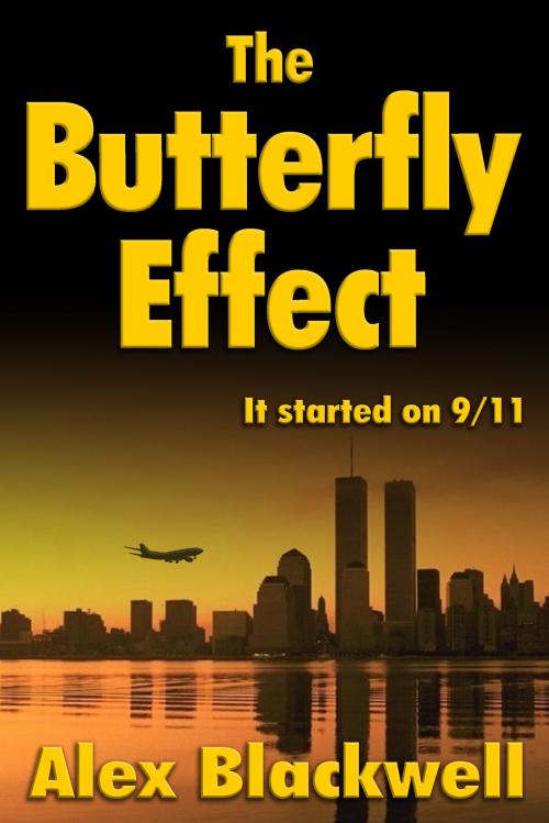 Cover of the book The Butterfly Effect: It started on 9/11 by Alex Blackwell, White Seahorse Publishing