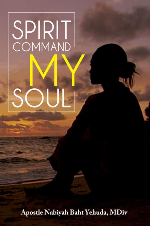 Cover of the book Spirit Command My Soul- Led By the Spirit of Yehovah by Nabiyah Baht Yehuda, Nabiyah Baht Yehuda