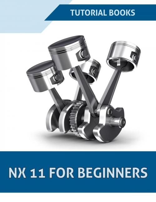 Cover of the book NX 11 For Beginners by Tutorial Books, Tutorial Books