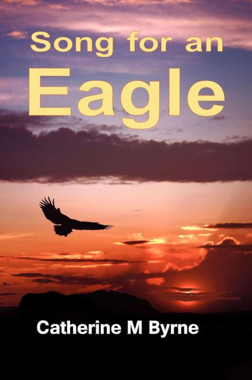 Cover of the book Song for an Eagle by Catherine M Byrne, Fireflash Publishing