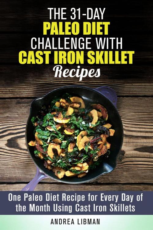 Cover of the book The 31-Day Paleo Diet Challenge with Cast Iron Skillet Recipes: One Paleo Diet Recipe for Every Day of the Month Using Cast Iron Skillets by Andrea Libman, Guava Books