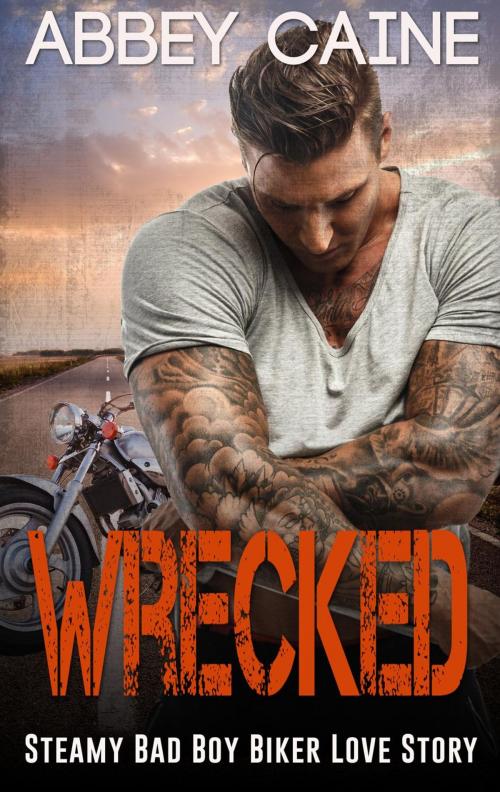 Cover of the book Wrecked (Steamy Bad Boy Biker Love Story) by Abbey Caine, Abbey Caine