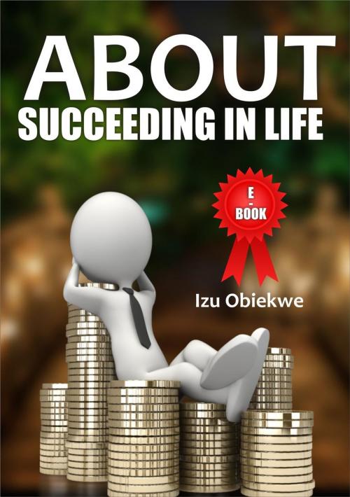 Cover of the book Succeeding in Life by IZU OBIEKWE, IZU OBIEKWE