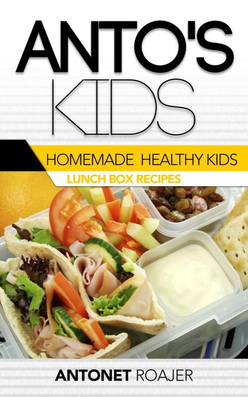 Cover of the book Homemade Healthy Kids Lunch Box recipes by Antonet Roajer, Antonet Roajer