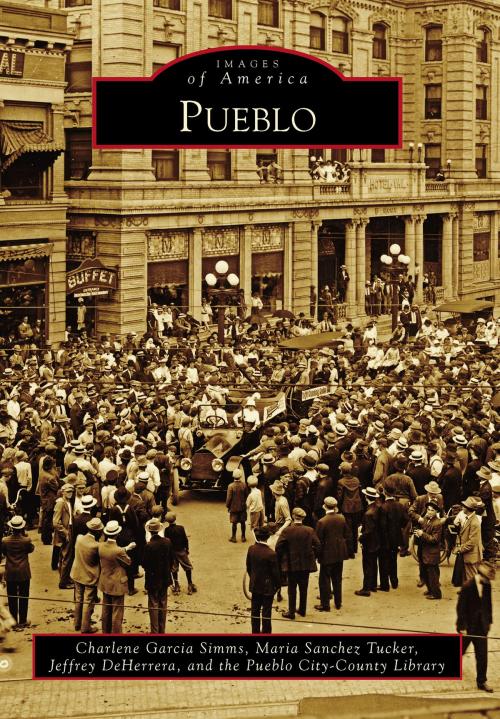 Cover of the book Pueblo by Charlene Garcia Simms, Maria Sanchez Tucker, Jeffrey DeHerrera, Pueblo City-County Library District, Arcadia Publishing Inc.