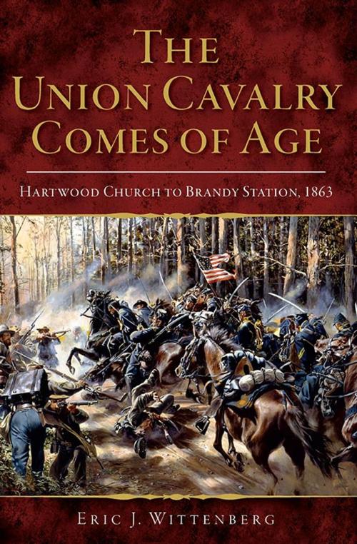 Cover of the book The Union Cavalry Comes of Age: Hartwood Church to Brandy Station, 1863 by Eric J. Wittenberg, Arcadia Publishing Inc.