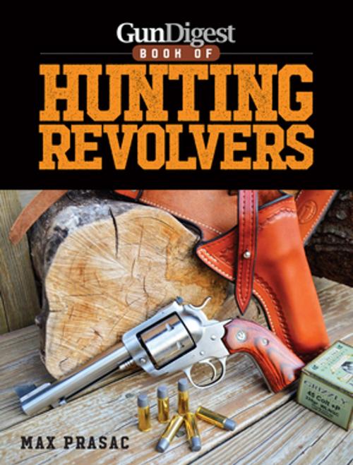Cover of the book Gun Digest Book of Hunting Revolvers by Max Prasac, Gun Digest Media