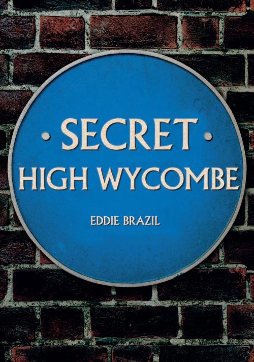 Cover of the book Secret High Wycombe by Eddie Brazil, Amberley Publishing