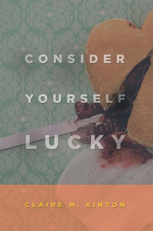 Cover of the book Consider Yourself Lucky by Claire M. Kinton, Abbott Press