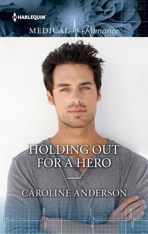 Cover of the book Holding Out For a Hero by Caroline Anderson, Harlequin