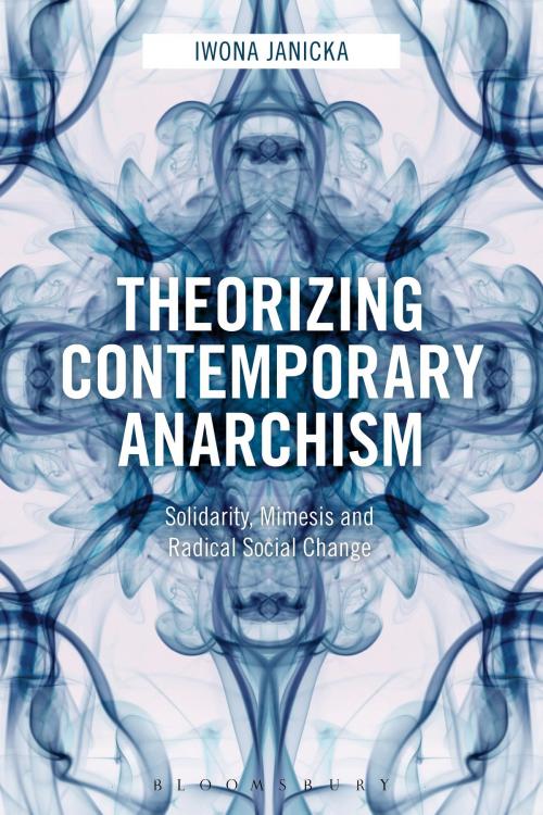 Cover of the book Theorizing Contemporary Anarchism by Iwona Janicka, Bloomsbury Publishing