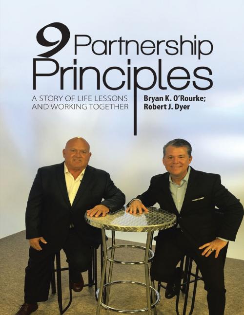 Cover of the book 9 Partnership Principles: A Story of Life Lessons and Working Together by Bryan K. O’Rourke, Robert J. Dyer, Lulu Publishing Services