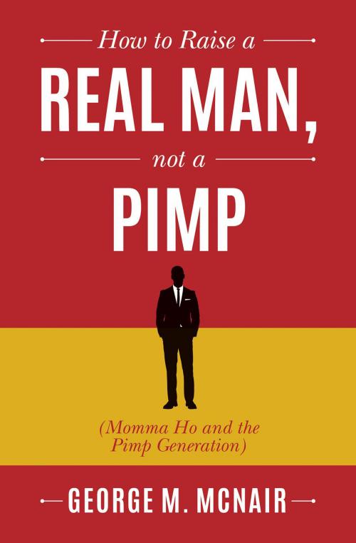 Cover of the book How to Raise a Real Man, Not a Pimp by George McNair, BookBaby
