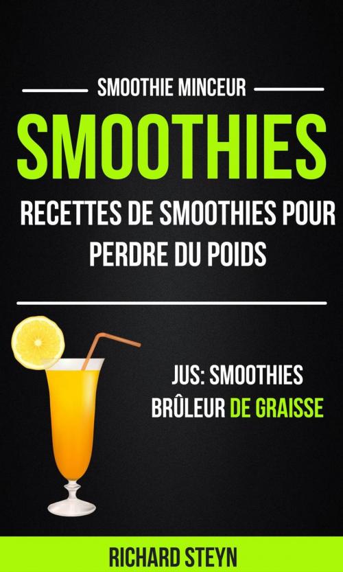 Cover of the book Smoothies: Recettes de smoothies pour perdre du poids (Jus: Smoothies Brûleur De graisse: Smoothie Minceur) by Richard Steyn, Babelcube Inc.