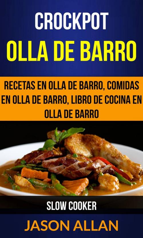 Cover of the book Crockpot: Olla de barro: recetas en olla de barro, comidas en olla de barro, libro de cocina en olla de barro (Slow Cooker) by Jason Allan, Babelcube Inc.