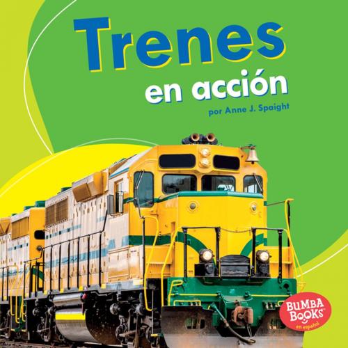 Cover of the book Trenes en acción (Trains on the Go) by Anne J. Spaight, Lerner Publishing Group