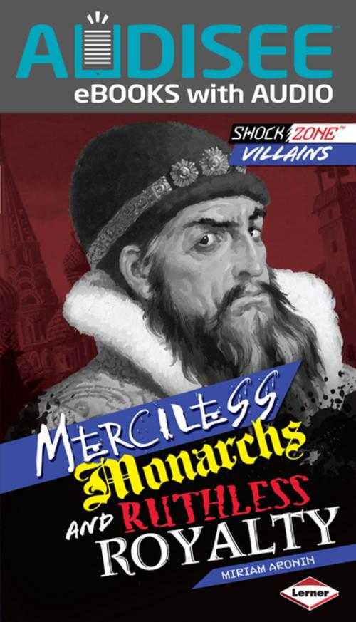 Cover of the book Merciless Monarchs and Ruthless Royalty by Miriam Aronin, Lerner Publishing Group