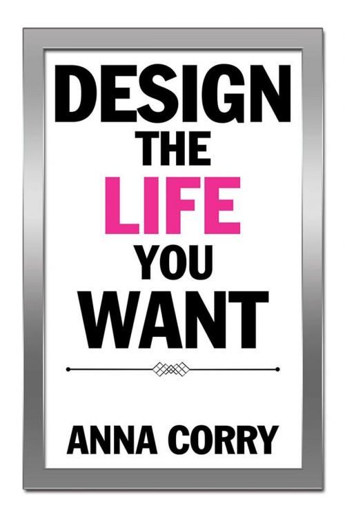 Cover of the book Design the Life You Want by Anna Corry, Xlibris AU