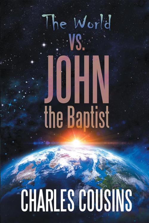 Cover of the book The World Vs. John the Baptist by Charles Cousins, Xlibris US