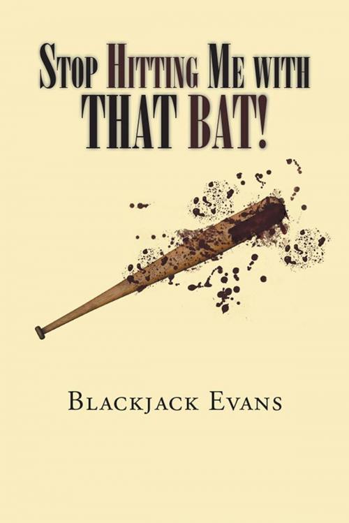 Cover of the book Stop Hitting Me with That Bat! by Blackjack Evans, Xlibris US