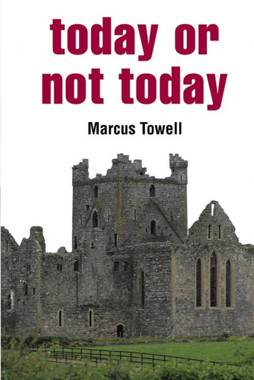 Cover of the book Today or Not Today by Marcus Towell, Xlibris UK