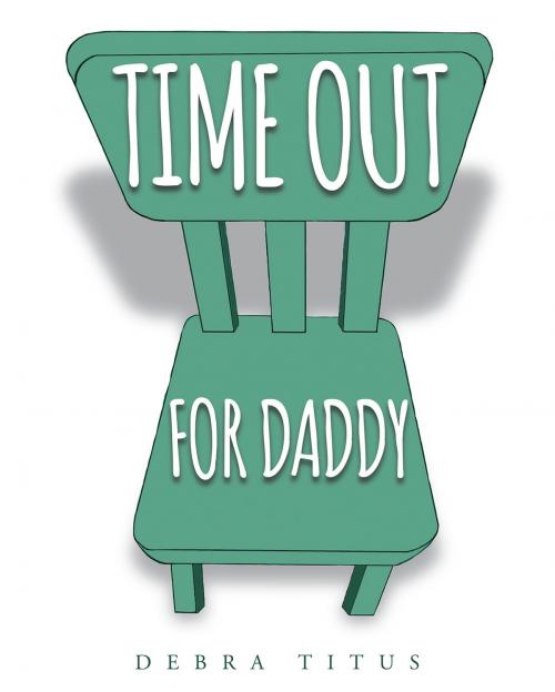 Cover of the book Time Out For Daddy by Debra Titus, Christian Faith Publishing