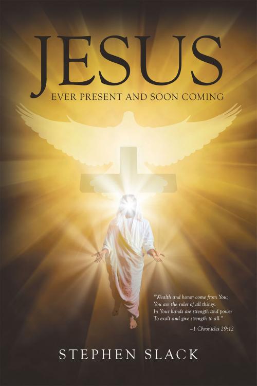 Cover of the book Jesus, Ever Present and Soon Coming by Stephen Slack, Christian Faith Publishing