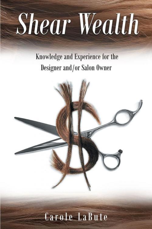 Cover of the book Shear Wealth: Knowledge and Experience for the Designer and or Salon Owner by Carole LaBute, Page Publishing, Inc.