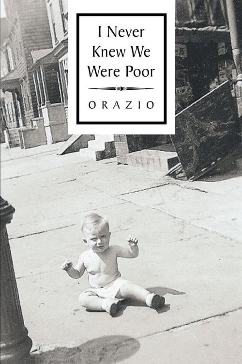 Cover of the book I Never Knew We Were Poor by Orazio, Page Publishing, Inc.