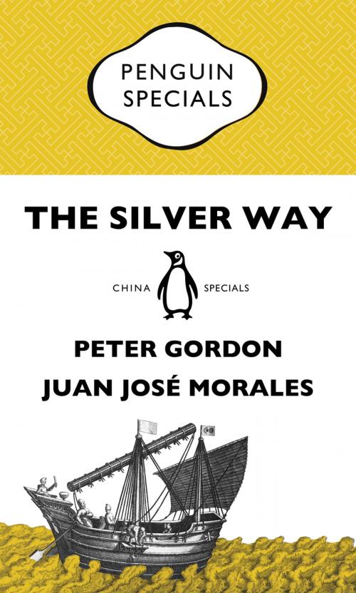 Cover of the book The Silver Way: China, Spanish America and the birth of globalisation 1565-1815: Penguin Specials by Peter Gordon, Penguin Books Ltd