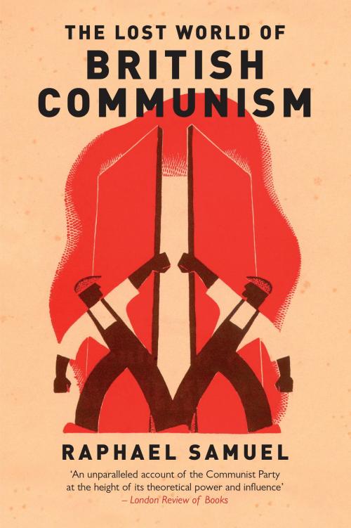 Cover of the book The Lost World of British Communism by Raphael Samuel, Alison Light, Verso Books