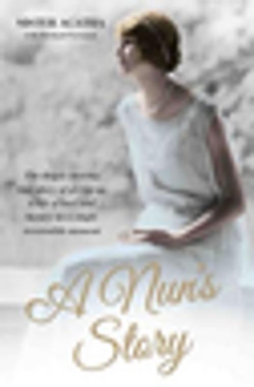 Cover of the book A Nun's Story - The Deeply Moving True Story of Giving Up a Life of Love and Luxury in a Single Irresistible Moment by Sister Agatha, John Blake