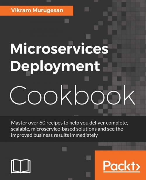 Cover of the book Microservices Deployment Cookbook by Vikram Murugesan, Packt Publishing