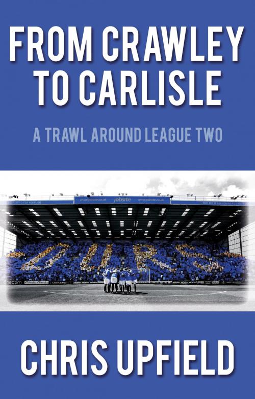 Cover of the book From Crawley to Carlisle by Chris Upfield, Troubador Publishing Ltd