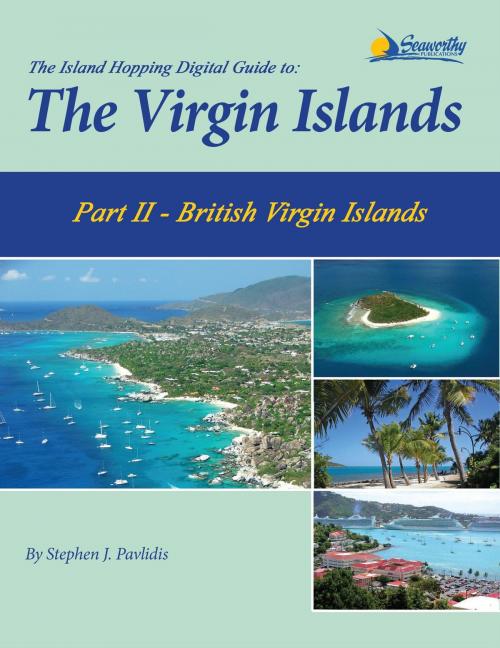 Cover of the book The Island Hopping Digital Guide To The Virgin Islands - Part II - The British Virgin Islands by Stephen J Pavlidis, Seaworthy Publications, Inc