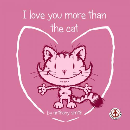 Cover of the book I Love You More Than The Cat by Anthony Smith, Anthony Smith, Markosia Enterprises Ltd