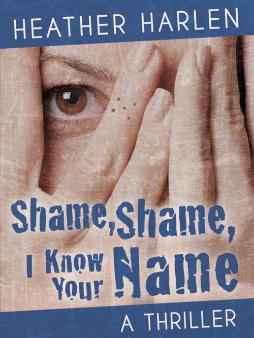 Cover of the book SHAME, SHAME, I KNOW YOUR NAME by Heather Harlen, Northampton House Press