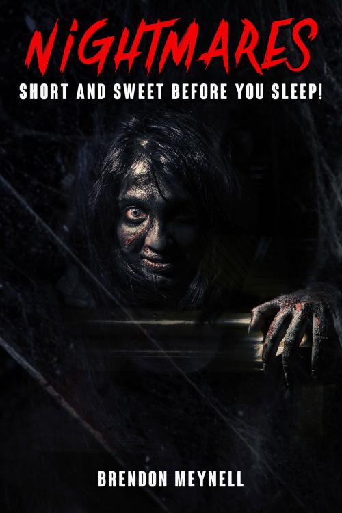 Cover of the book Nightmares: Short and Sweet before you Sleep by Brendon Meynell, Brendon Meynell