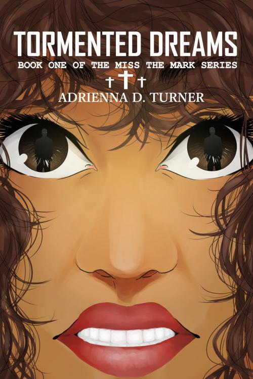 Cover of the book Tormented Dreams, Book 1 of Miss the Mark by Adrienna D Turner, Adrienna D Turner