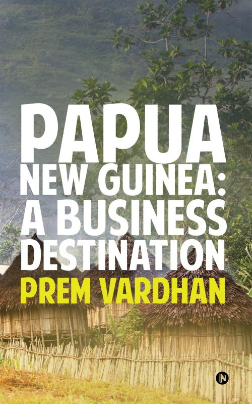 Cover of the book Papua New Guinea: A Business Destination by Prem Vardhan, Notion Press