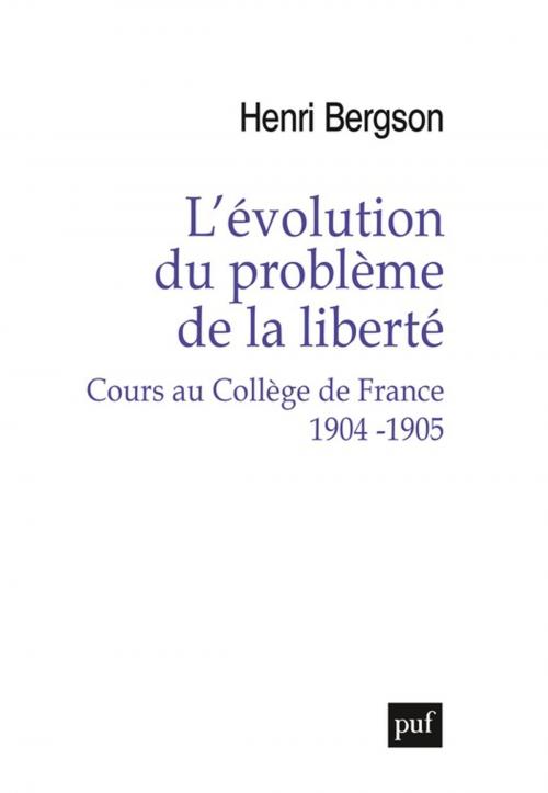 Cover of the book L'évolution du problème de la liberté. Cours au Collège de France 1904-1905 by Henri Bergson, Presses Universitaires de France