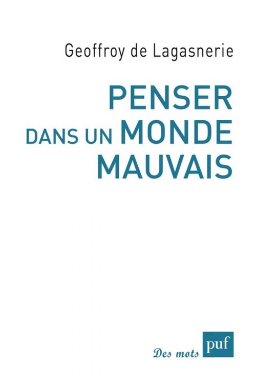 Cover of the book Penser dans un monde mauvais by Geoffroy de Lagasnerie, Presses Universitaires de France
